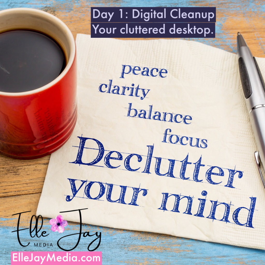 Digital Cleaning Day One Your Cluttered Desktop Elle Jay Media